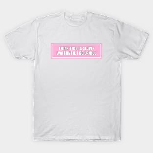 Pink Think This is Slow Wait Until I Go Uphill Bumper Sticker, Funny cat T-Shirt